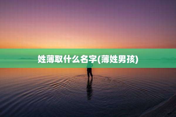 姓薄取什么名字(薄姓男孩)