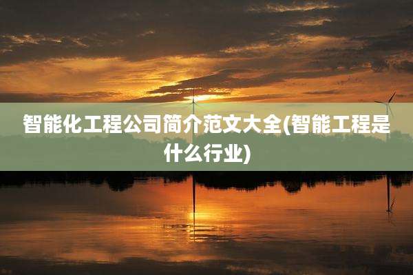 智能化工程公司简介范文大全(智能工程是什么行业)