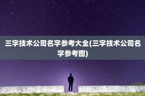三字技术公司名字参考大全(三字技术公司名字参考图)