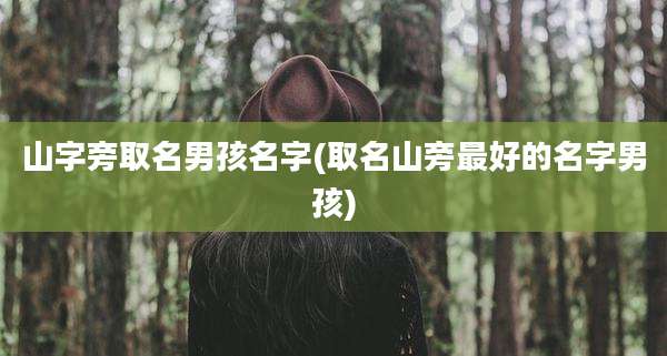 山字旁取名男孩名字(取名山旁最好的名字男孩)