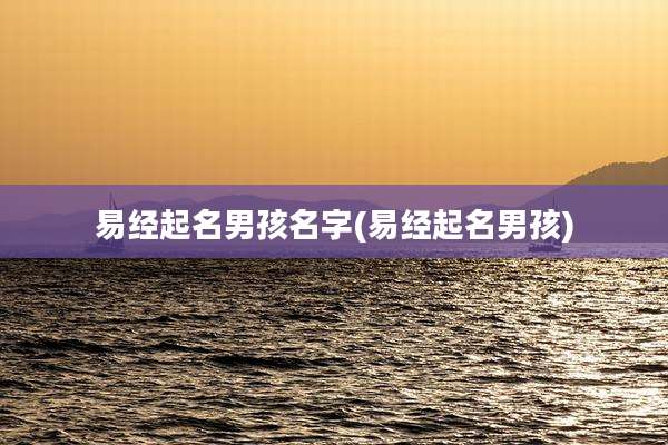 易经起名男孩名字(易经起名男孩)