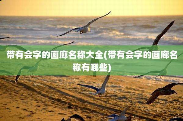 带有会字的画廊名称大全(带有会字的画廊名称有哪些)