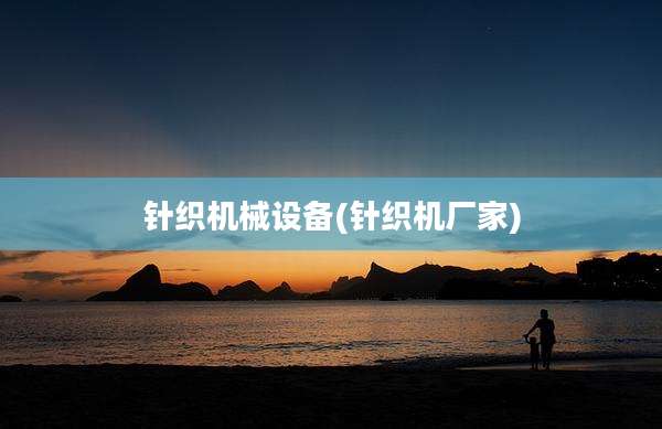 针织机械设备(针织机厂家)