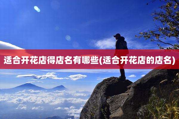 适合开花店得店名有哪些(适合开花店的店名)