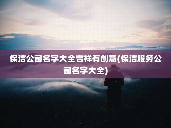 保洁公司名字大全吉祥有创意(保洁服务公司名字大全)