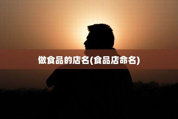 做食品的店名(食品店命名)