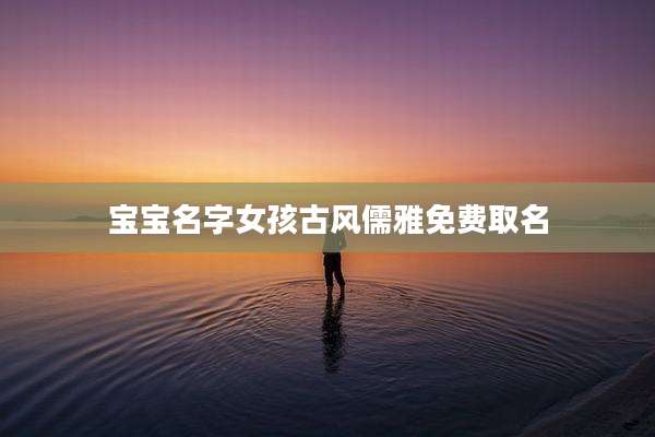 宝宝名字女孩古风儒雅免费取名