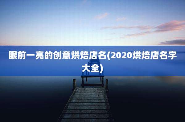 眼前一亮的创意烘焙店名(2020烘焙店名字大全)