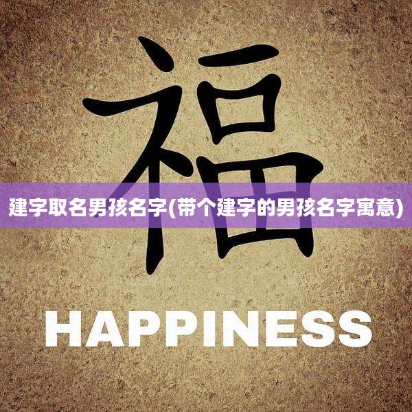 建字取名男孩名字(带个建字的男孩名字寓意)