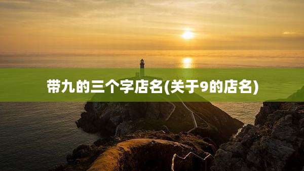带九的三个字店名(关于9的店名)