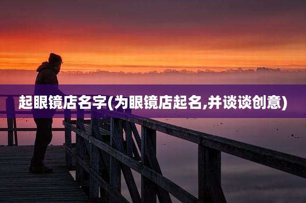 起眼镜店名字(为眼镜店起名,并谈谈创意)