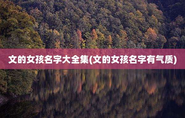 文的女孩名字大全集(文的女孩名字有气质)
