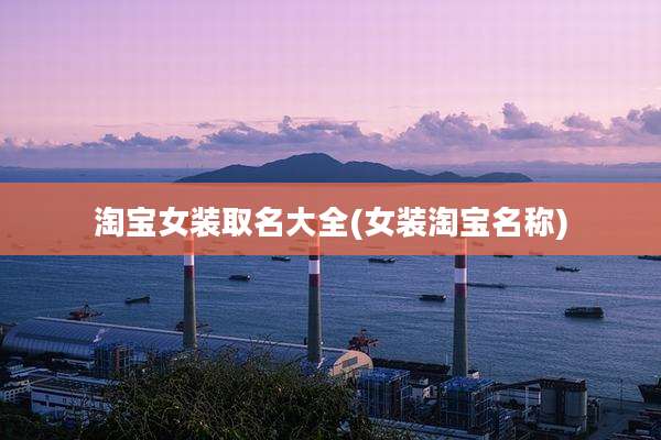 淘宝女装取名大全(女装淘宝名称)