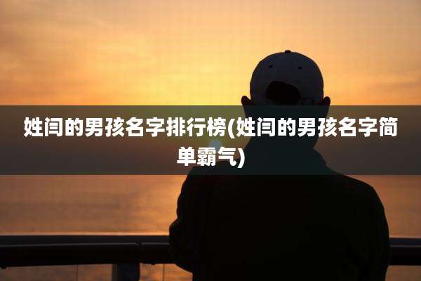 姓闫的男孩名字排行榜(姓闫的男孩名字简单霸气)