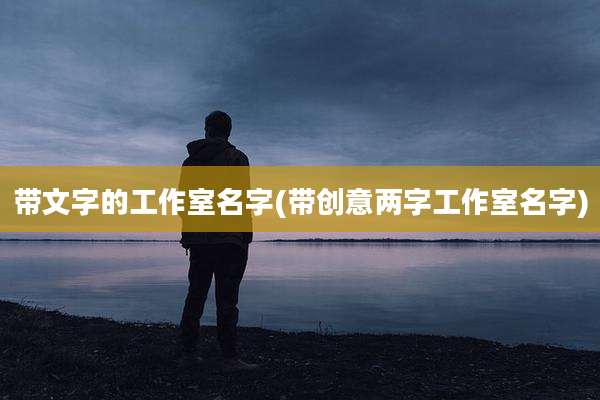 带文字的工作室名字(带创意两字工作室名字)