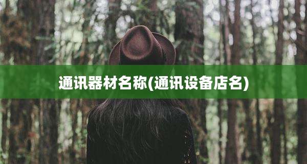 通讯器材名称(通讯设备店名)