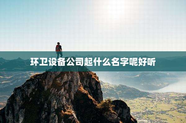 环卫设备公司起什么名字呢好听