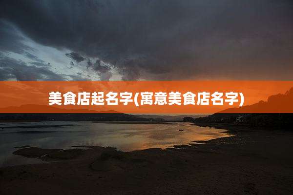 美食店起名字(寓意美食店名字)