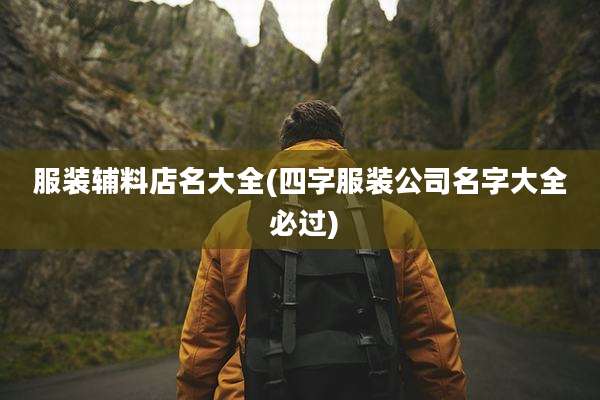 服装辅料店名大全(四字服装公司名字大全 必过)