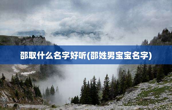 邵取什么名字好听(邵姓男宝宝名字)