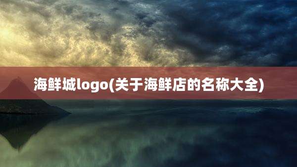 海鲜城logo(关于海鲜店的名称大全)