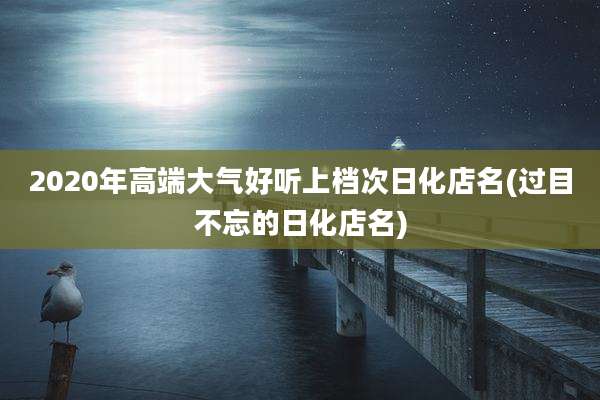 2020年高端大气好听上档次日化店名(过目不忘的日化店名)