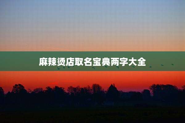 麻辣烫店取名宝典两字大全