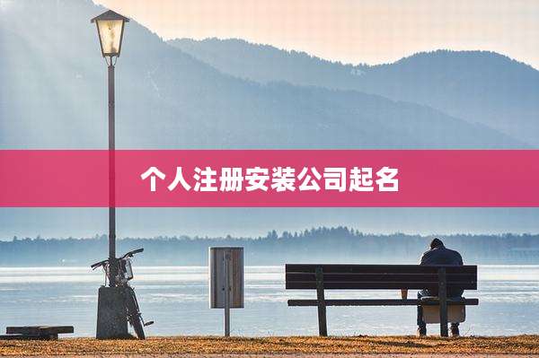 个人注册安装公司起名