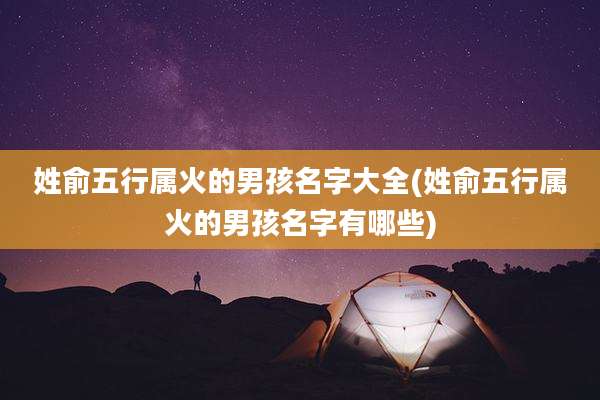 姓俞五行属火的男孩名字大全(姓俞五行属火的男孩名字有哪些)