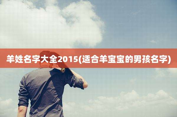 羊姓名字大全2015(适合羊宝宝的男孩名字)