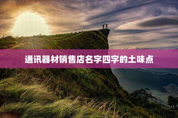 通讯器材销售店名字四字的土味点