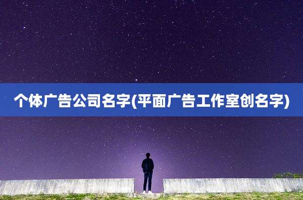 个体广告公司名字(平面广告工作室创名字)