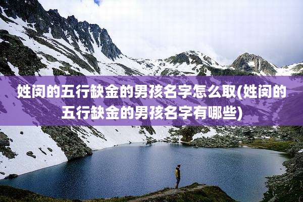 姓闵的五行缺金的男孩名字怎么取(姓闵的五行缺金的男孩名字有哪些)