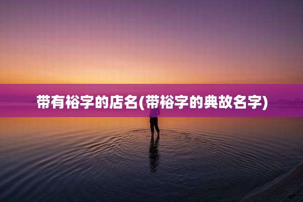带有裕字的店名(带裕字的典故名字)