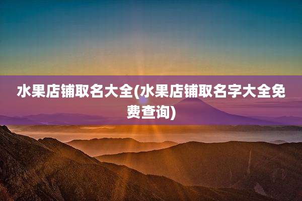 水果店铺取名大全(水果店铺取名字大全免费查询)