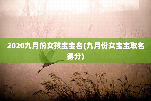 2020九月份女孩宝宝名(九月份女宝宝取名得分)