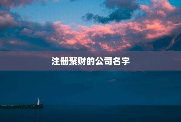 注册聚财的公司名字