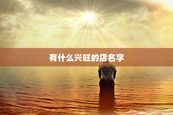 有什么兴旺的店名字
