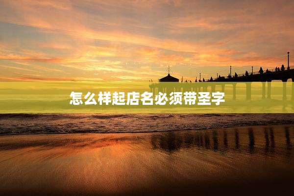 怎么样起店名必须带圣字