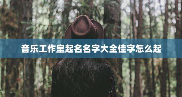 音乐工作室起名名字大全佳字怎么起