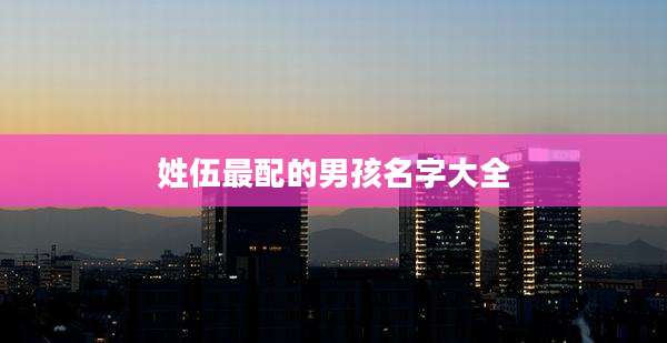 姓伍最配的男孩名字大全