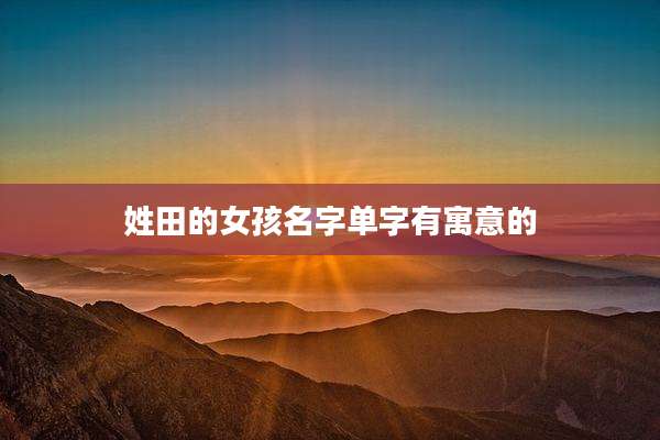 姓田的女孩名字单字有寓意的