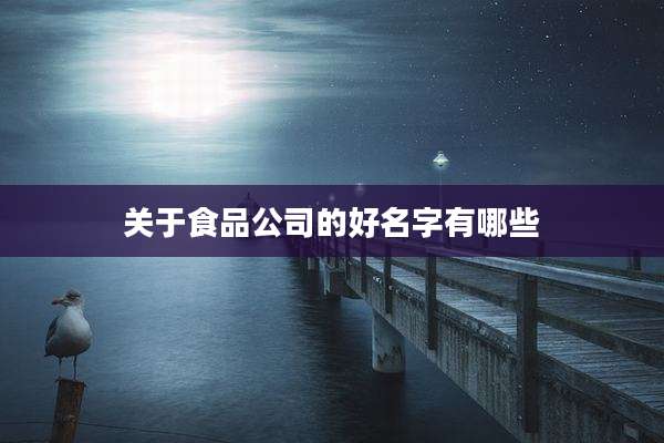 关于食品公司的好名字有哪些