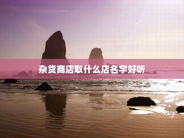 杂货商店取什么店名字好听