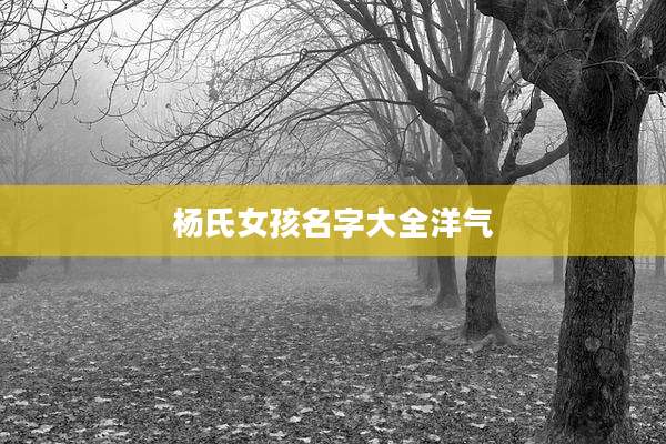 杨氏女孩名字大全洋气