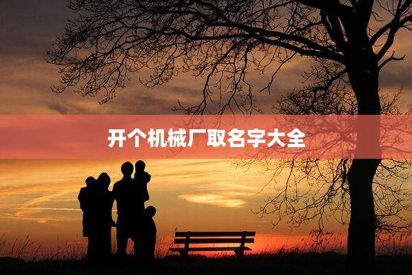 开个机械厂取名字大全