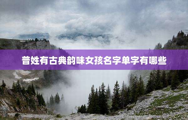 普姓有古典韵味女孩名字单字有哪些