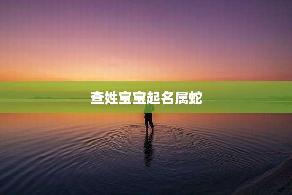 查姓宝宝起名属蛇