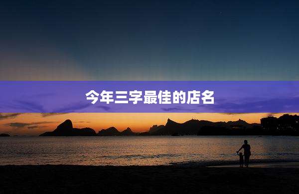 今年三字最佳的店名