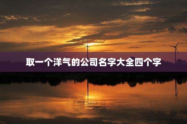 取一个洋气的公司名字大全四个字